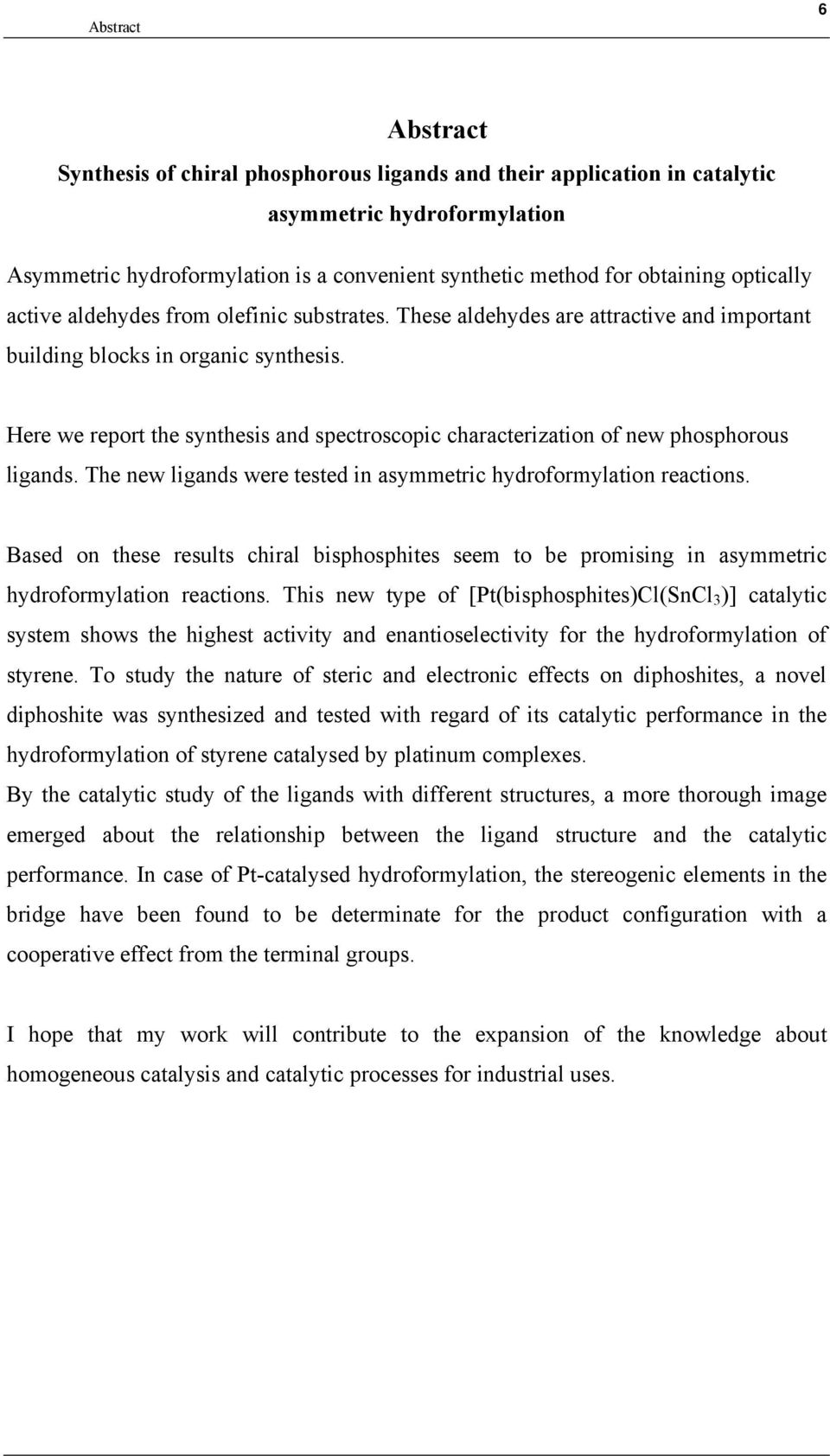 Here we report the synthesis and spectroscopic characterization of new phosphorous ligands. The new ligands were tested in asymmetric hydroformylation reactions.