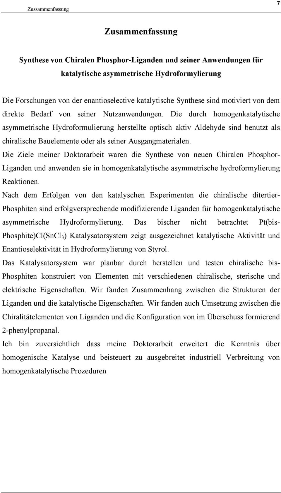 Die durch homogenkatalytische asymmetrische Hydroformulierung herstellte optisch aktiv Aldehyde sind benutzt als chiralische Bauelemente oder als seiner Ausgangmaterialen.