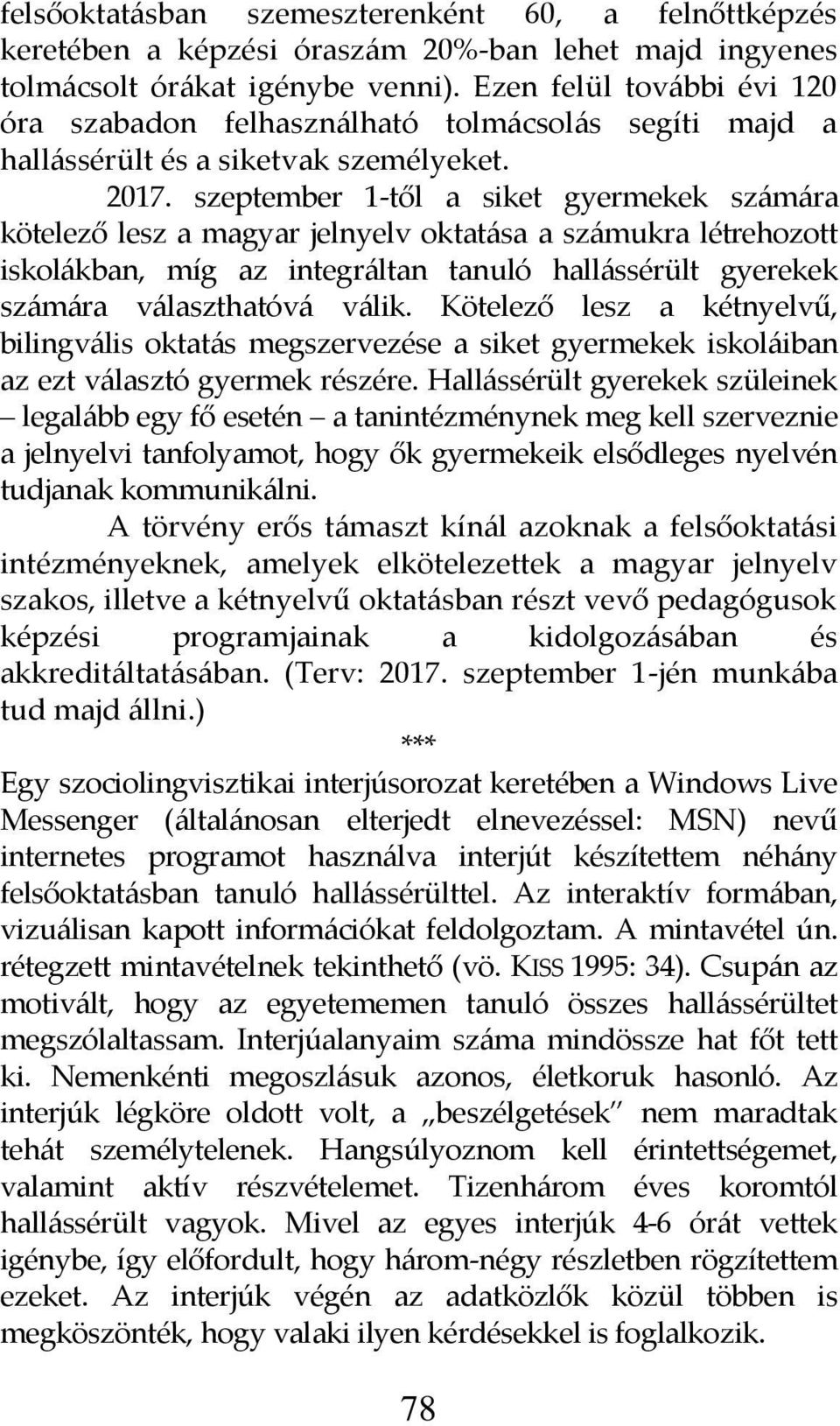 szeptember 1-től a siket gyermekek sz{m{ra kötelező lesz a magyar jelnyelv oktat{sa a sz{mukra létrehozott iskol{kban, míg az integr{ltan tanuló hall{ssérült gyerekek sz{m{ra v{laszthatóv{ v{lik.