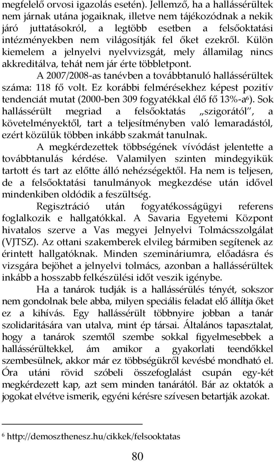 Külön kiemelem a jelnyelvi nyelvvizsg{t, mely {llamilag nincs akkredit{lva, teh{t nem j{r érte többletpont. A 2007/2008-as tanévben a tov{bbtanuló hall{ssérültek sz{ma: 118 fő volt.