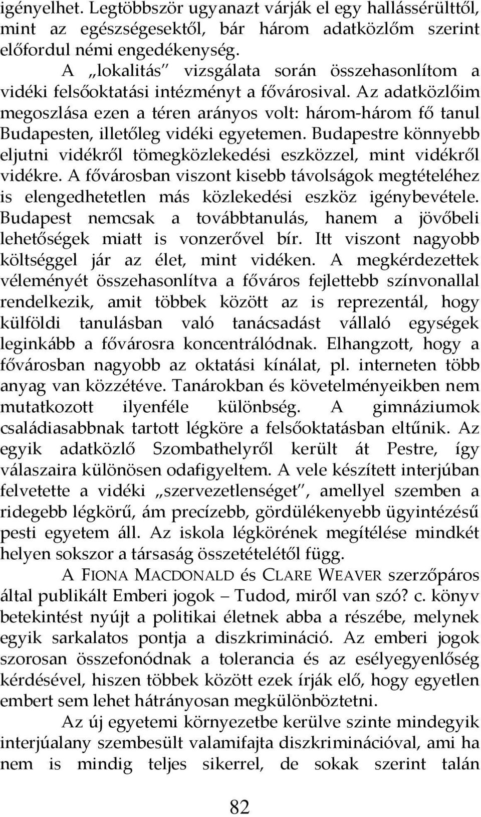 Az adatközlőim megoszl{sa ezen a téren ar{nyos volt: h{rom-h{rom fő tanul Budapesten, illetőleg vidéki egyetemen.
