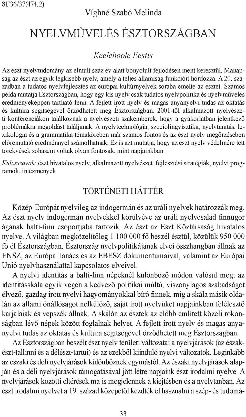 Számos példa mutatja Észtországban, hogy egy kis nyelv csak tudatos nyelvpolitika és nyelvművelés eredményeképpen tartható fenn.