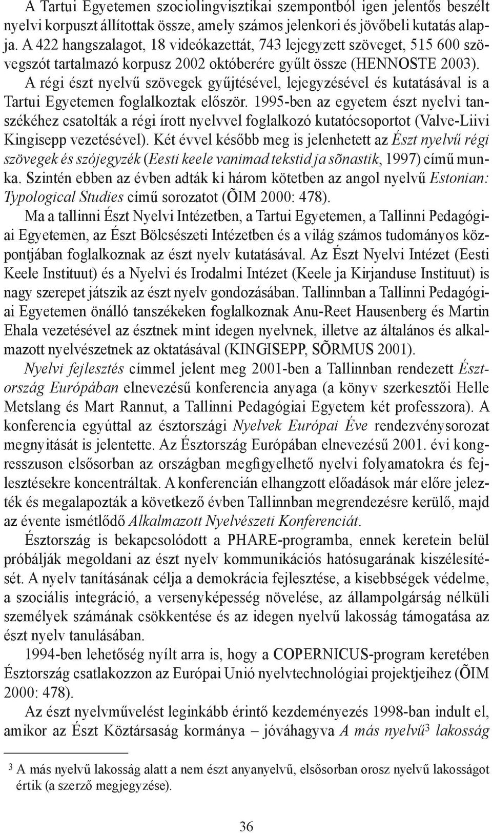 A régi észt nyelvű szövegek gyűjtésével, lejegyzésével és kutatásával is a Tartui Egyetemen foglalkoztak először.