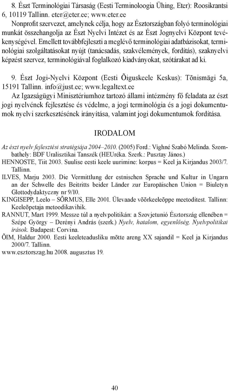 Emellett továbbfejleszti a meglévő terminológiai adatbázisokat, terminológiai szolgáltatásokat nyújt (tanácsadás, szakvélemények, fordítás), szaknyelvi képzést szervez, terminológiával foglalkozó