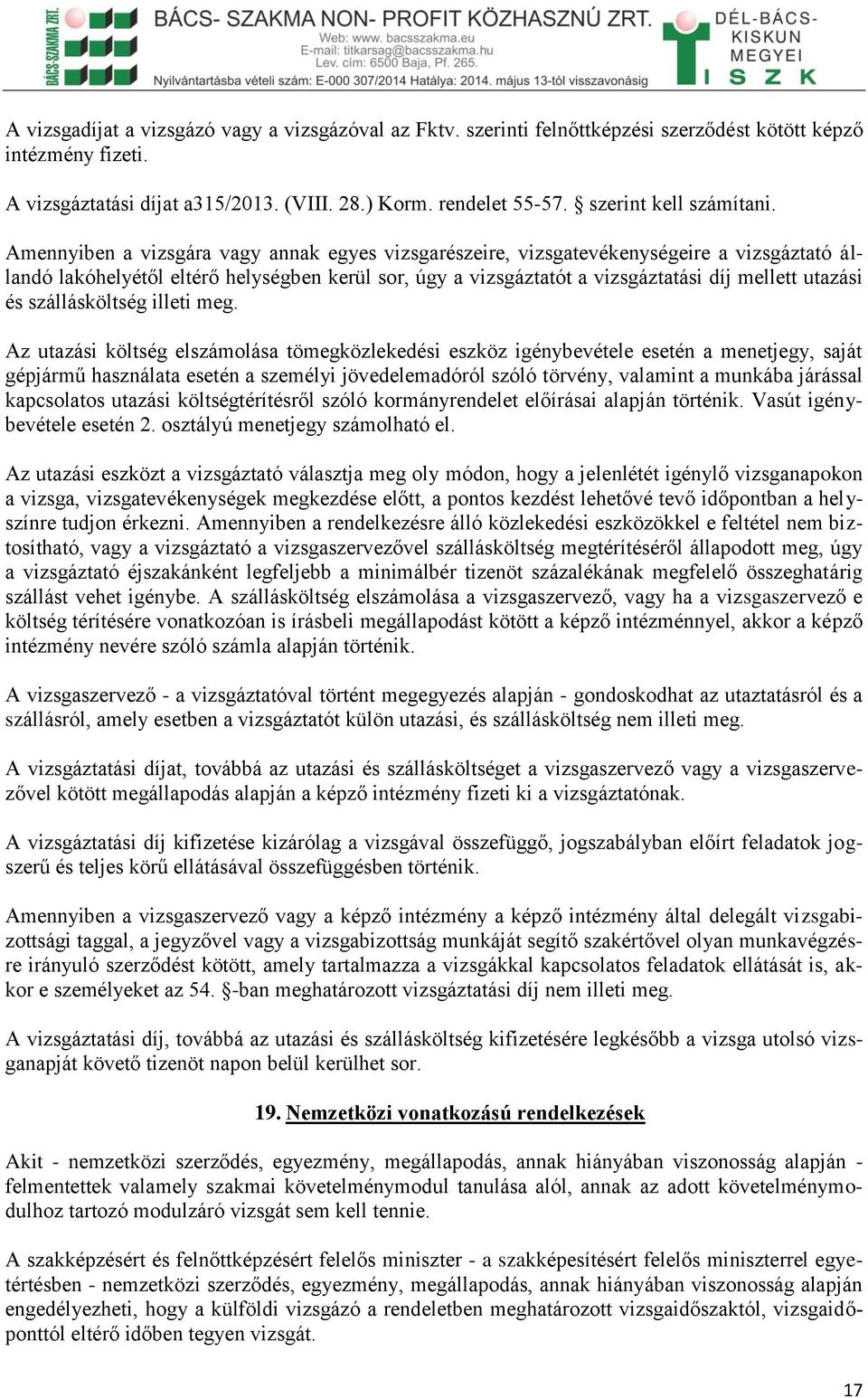 Amennyiben a vizsgára vagy annak egyes vizsgarészeire, vizsgatevékenységeire a vizsgáztató állandó lakóhelyétől eltérő helységben kerül sor, úgy a vizsgáztatót a vizsgáztatási díj mellett utazási és