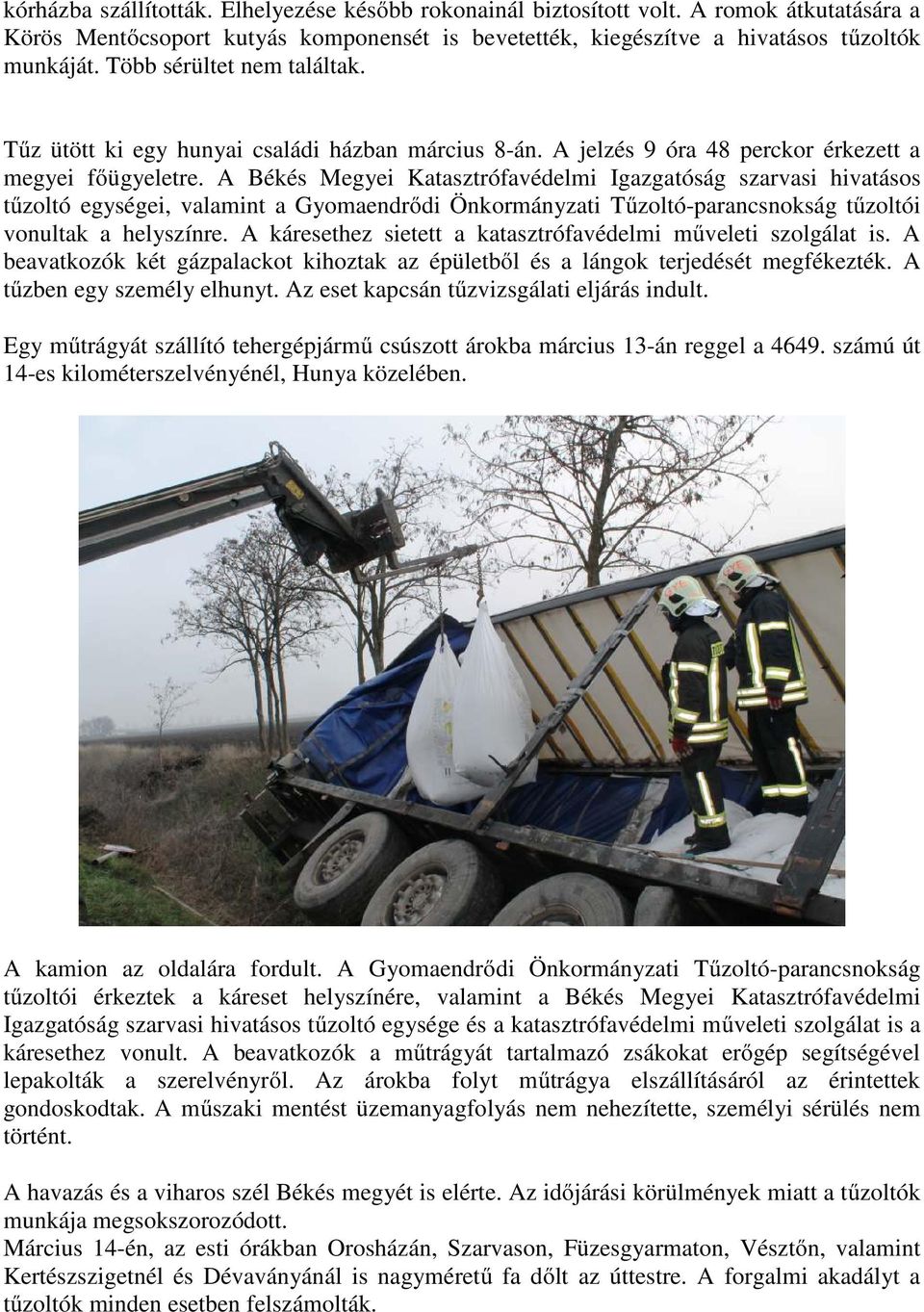 A Békés Megyei Katasztrófavédelmi Igazgatóság szarvasi hivatásos tűzoltó egységei, valamint a Gyomaendrődi Önkormányzati Tűzoltó-parancsnokság tűzoltói vonultak a helyszínre.