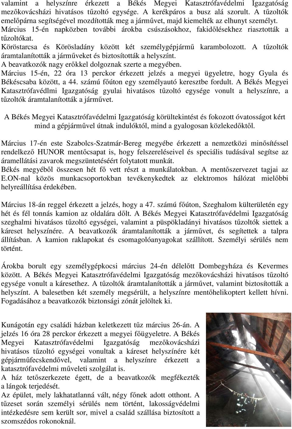 Köröstarcsa és Körösladány között két személygépjármű karambolozott. A tűzoltók áramtalanították a járműveket és biztosították a helyszínt. A beavatkozók nagy erőkkel dolgoznak szerte a megyében.