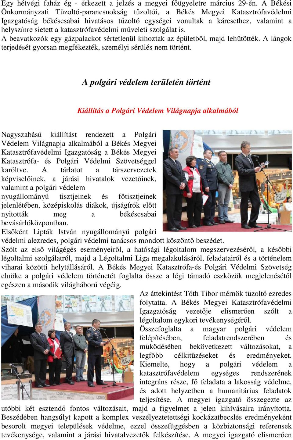 katasztrófavédelmi műveleti szolgálat is. A beavatkozók egy gázpalackot sértetlenül kihoztak az épületből, majd lehűtötték. A lángok terjedését gyorsan megfékezték, személyi sérülés nem történt.