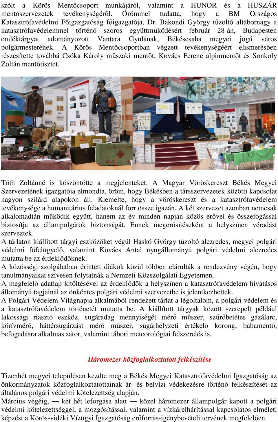 polgármesterének. A Körös Mentőcsoportban végzett tevékenységéért elismerésben részesítette továbbá Csóka Károly műszaki mentőt, Kovács Ferenc alpinmentőt és Sonkoly Zoltán mentőtisztet.