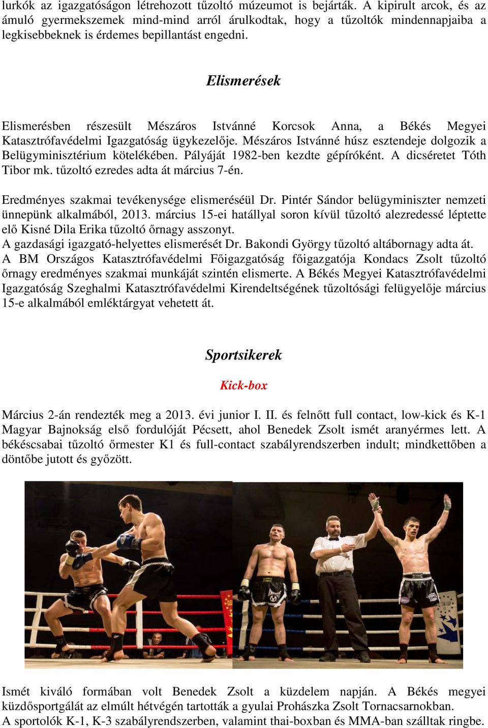 Elismerések Elismerésben részesült Mészáros Istvánné Korcsok Anna, a Békés Megyei Katasztrófavédelmi Igazgatóság ügykezelője.