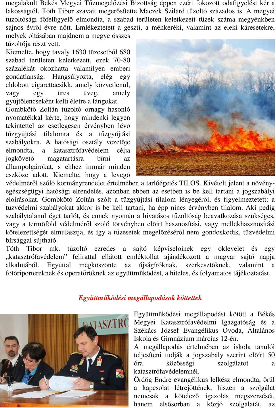 Emlékeztetett a geszti, a méhkeréki, valamint az eleki káresetekre, melyek oltásában majdnem a megye összes tűzoltója részt vett.