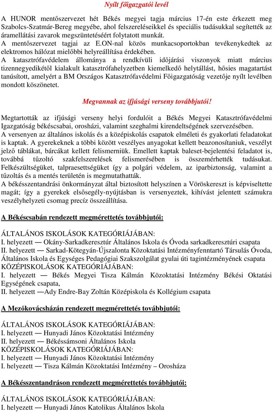 A katasztrófavédelem állománya a rendkívüli időjárási viszonyok miatt március tizennegyedikétől kialakult katasztrófahelyzetben kiemelkedő helytállást, hősies magatartást tanúsított, amelyért a BM