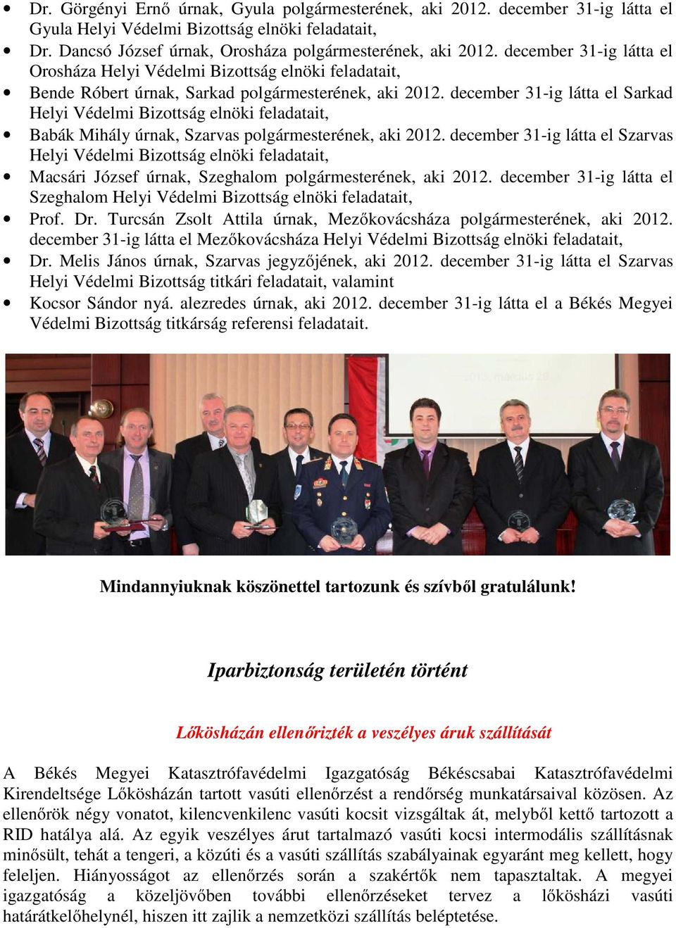 december 31-ig látta el Sarkad Helyi Védelmi Bizottság elnöki feladatait, Babák Mihály úrnak, Szarvas polgármesterének, aki 2012.