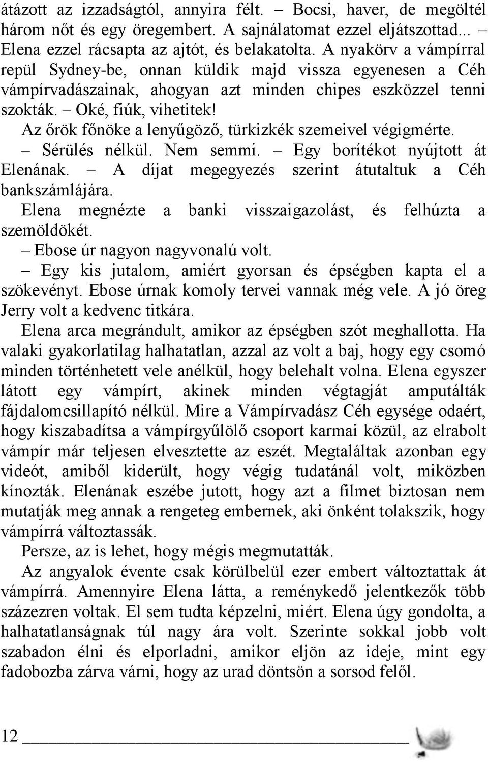 Az őrök főnöke a lenyűgöző, türkizkék szemeivel végigmérte. Sérülés nélkül. Nem semmi. Egy borítékot nyújtott át Elenának. A díjat megegyezés szerint átutaltuk a Céh bankszámlájára.
