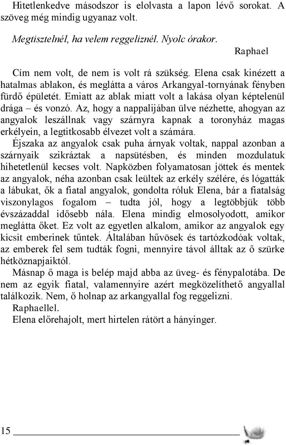 Az, hogy a nappalijában ülve nézhette, ahogyan az angyalok leszállnak vagy szárnyra kapnak a toronyház magas erkélyein, a legtitkosabb élvezet volt a számára.