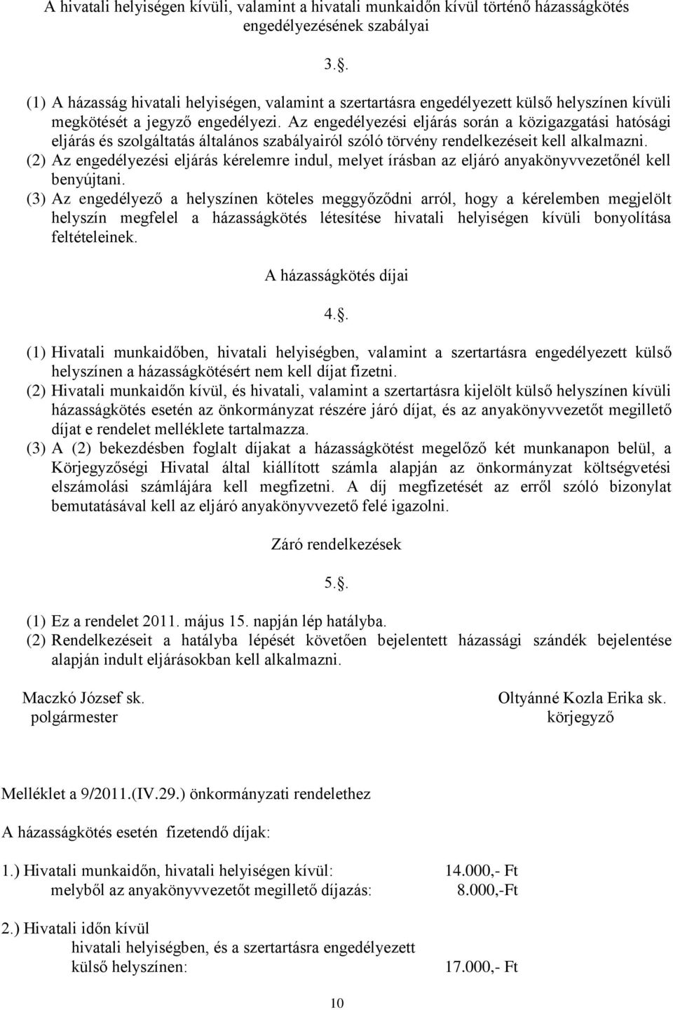 Az engedélyezési eljárás során a közigazgatási hatósági eljárás és szolgáltatás általános szabályairól szóló törvény rendelkezéseit kell alkalmazni.
