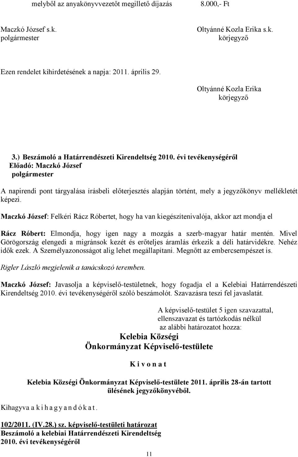 évi tevékenységéről A napirendi pont tárgyalása írásbeli előterjesztés alapján történt, mely a jegyzőkönyv mellékletét Maczkó József: Felkéri Rácz Róbertet, hogy ha van kiegészítenivalója, akkor azt