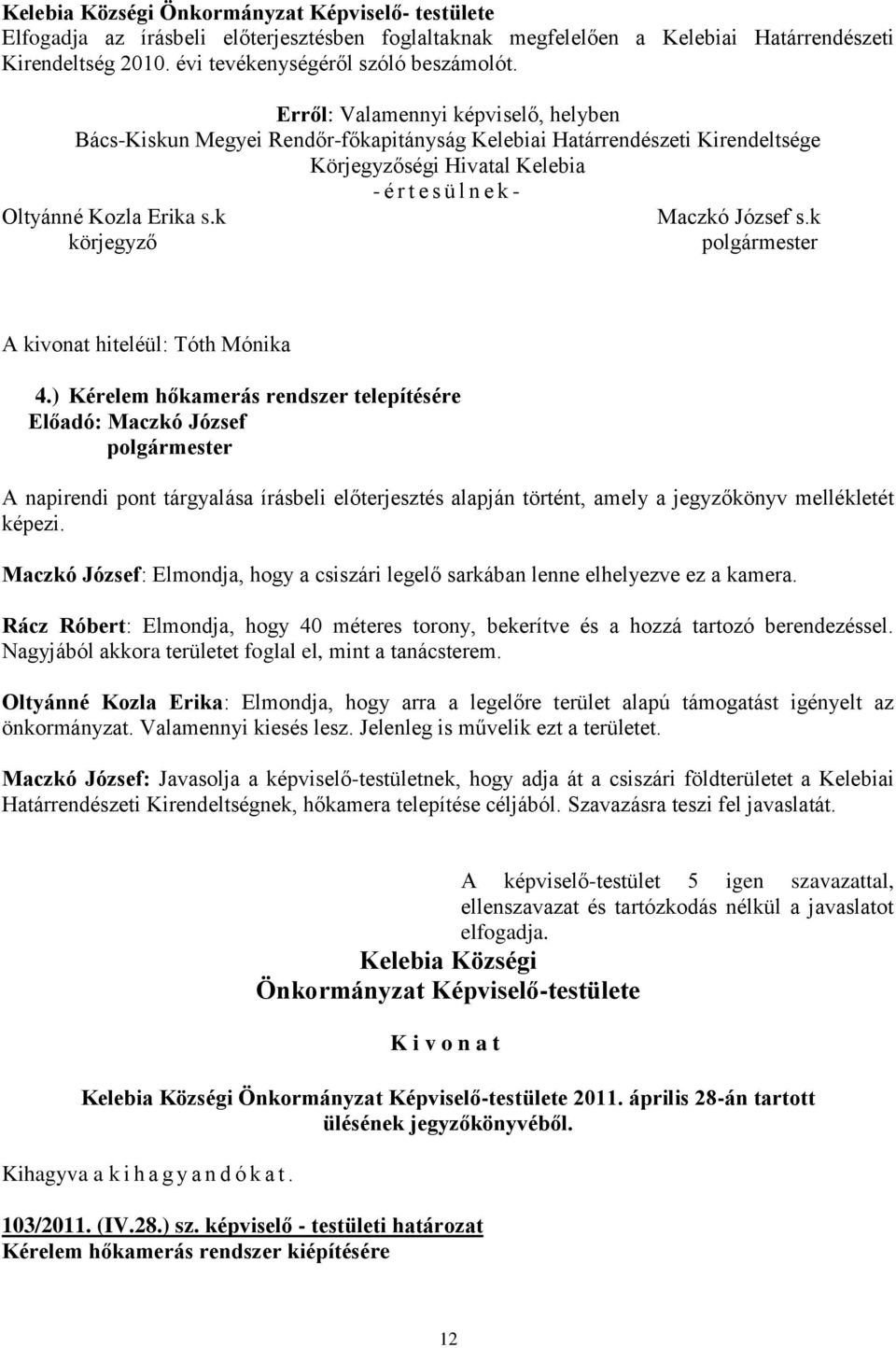 ) Kérelem hőkamerás rendszer telepítésére A napirendi pont tárgyalása írásbeli előterjesztés alapján történt, amely a jegyzőkönyv mellékletét Maczkó József: Elmondja, hogy a csiszári legelő sarkában