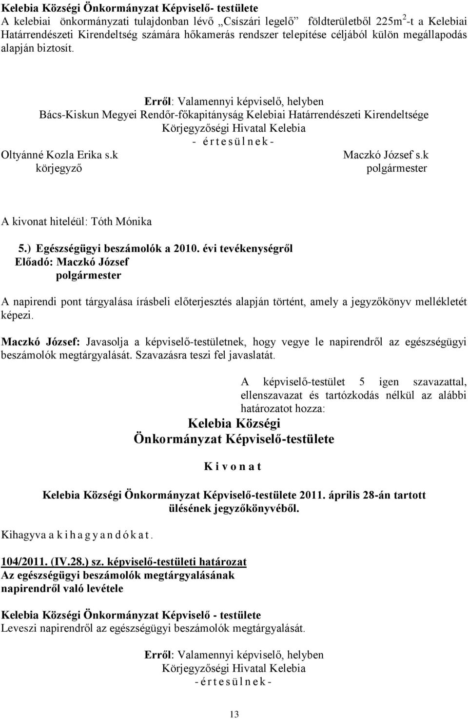 Erről: Valamennyi képviselő, helyben Bács-Kiskun Megyei Rendőr-főkapitányság Kelebiai Határrendészeti Kirendeltsége - é r t e s ü l n e k - Oltyánné Kozla Erika s.k 5.) Egészségügyi beszámolók a 2010.