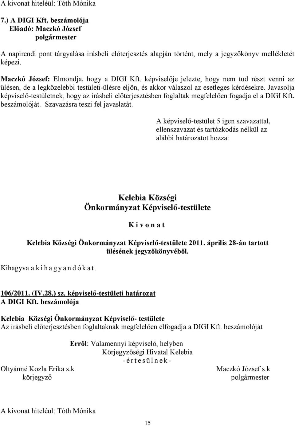 Javasolja képviselő-testületnek, hogy az írásbeli előterjesztésben foglaltak megfelelően fogadja el a DIGI Kft. beszámolóját. Szavazásra teszi fel javaslatát. alábbi határozatot hozza: 2011.