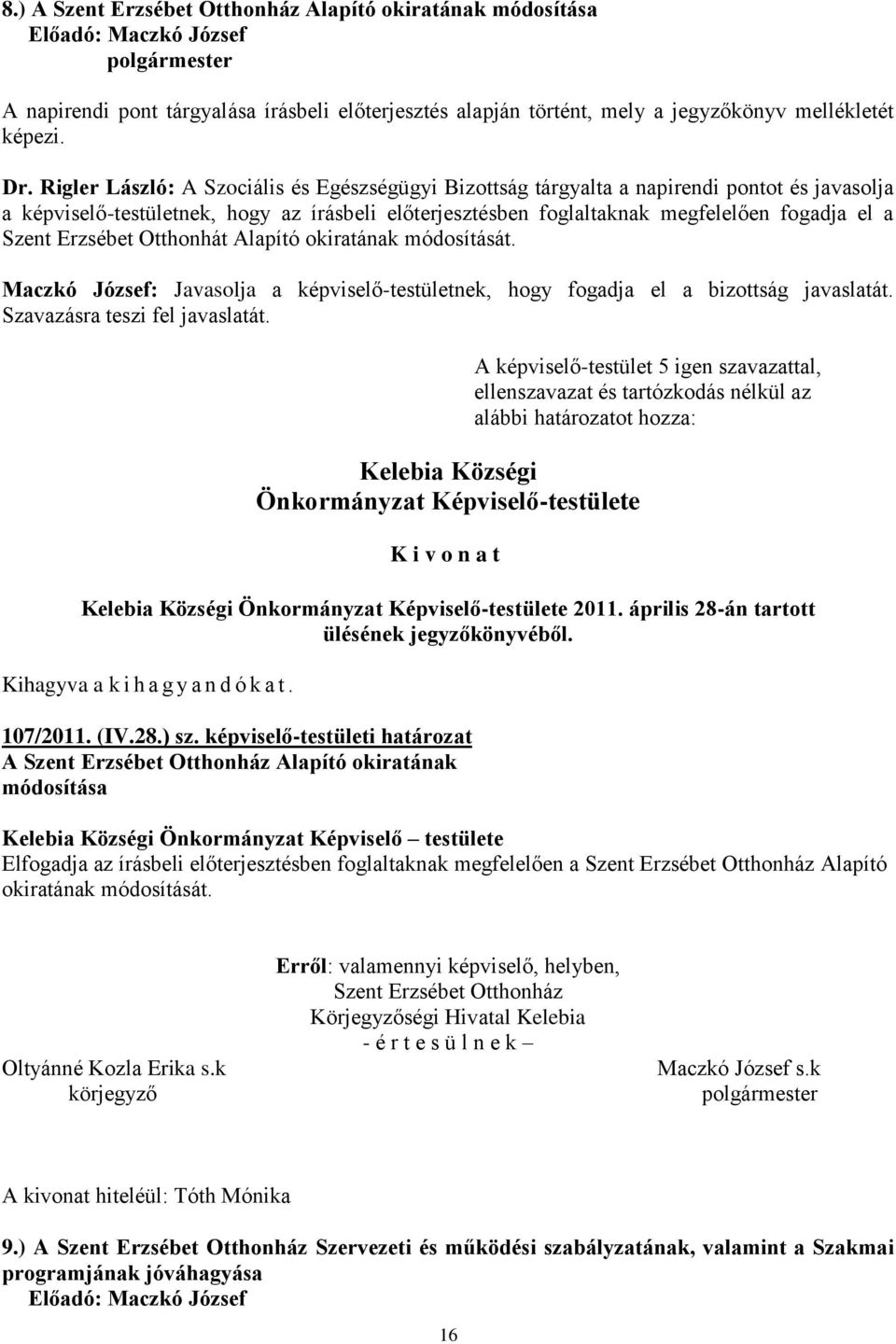 Erzsébet Otthonhát Alapító okiratának módosítását. Maczkó József: Javasolja a képviselő-testületnek, hogy fogadja el a bizottság javaslatát. Szavazásra teszi fel javaslatát.