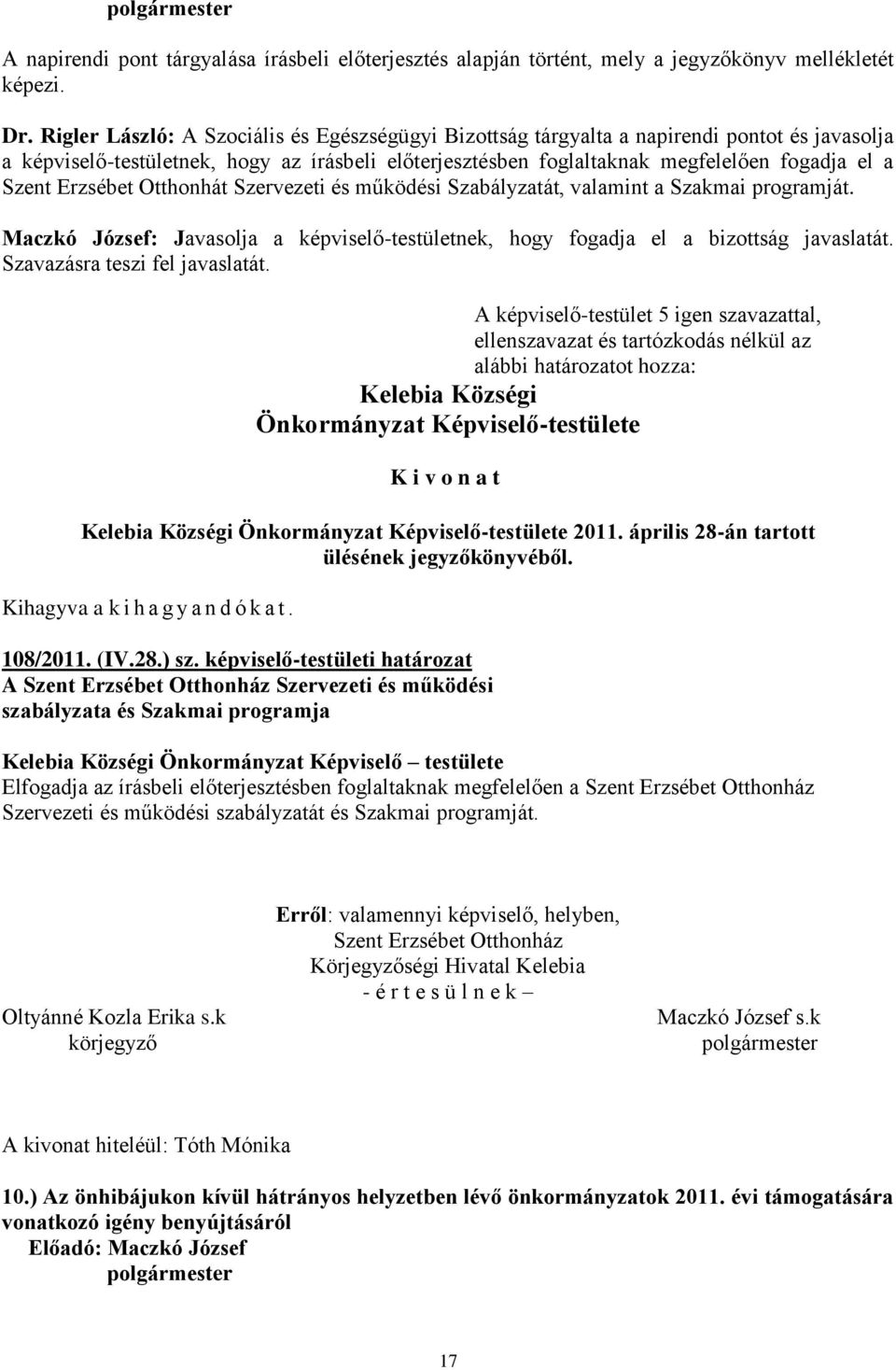 Erzsébet Otthonhát Szervezeti és működési Szabályzatát, valamint a Szakmai programját. Maczkó József: Javasolja a képviselő-testületnek, hogy fogadja el a bizottság javaslatát.