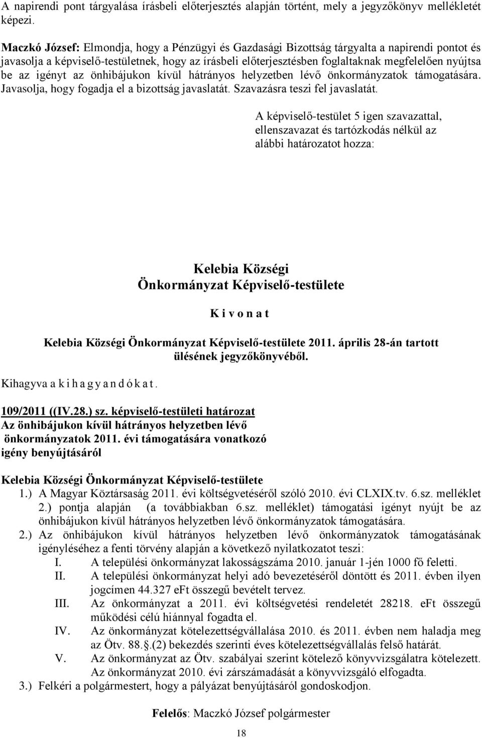 Javasolja, hogy fogadja el a bizottság javaslatát. Szavazásra teszi fel javaslatát. alábbi határozatot hozza: 2011. április 28-án tartott 109/2011 ((IV.28.) sz.