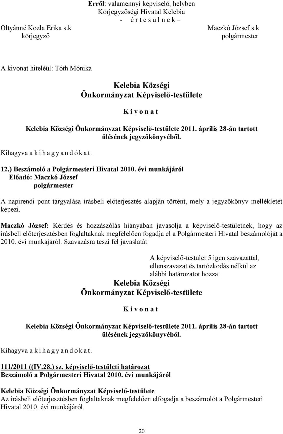 képviselő-testületnek, hogy az írásbeli előterjesztésben foglaltaknak megfelelően fogadja el a i Hivatal beszámolóját a 2010. évi munkájáról. Szavazásra teszi fel javaslatát.