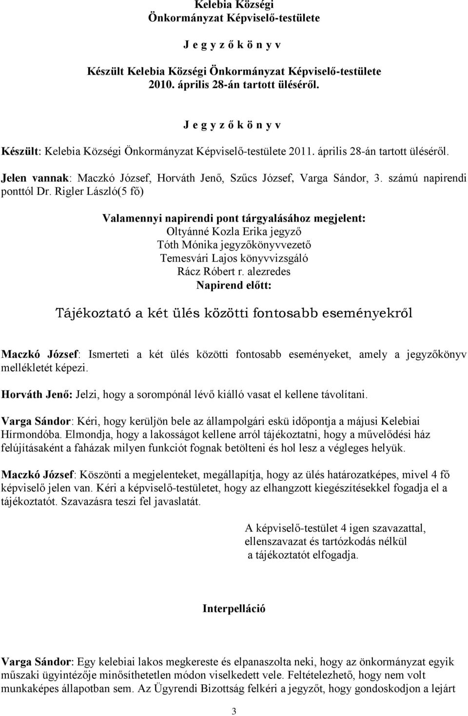Rigler László(5 fő) Valamennyi napirendi pont tárgyalásához megjelent: Oltyánné Kozla Erika jegyző Tóth Mónika jegyzőkönyvvezető Temesvári Lajos könyvvizsgáló Rácz Róbert r.