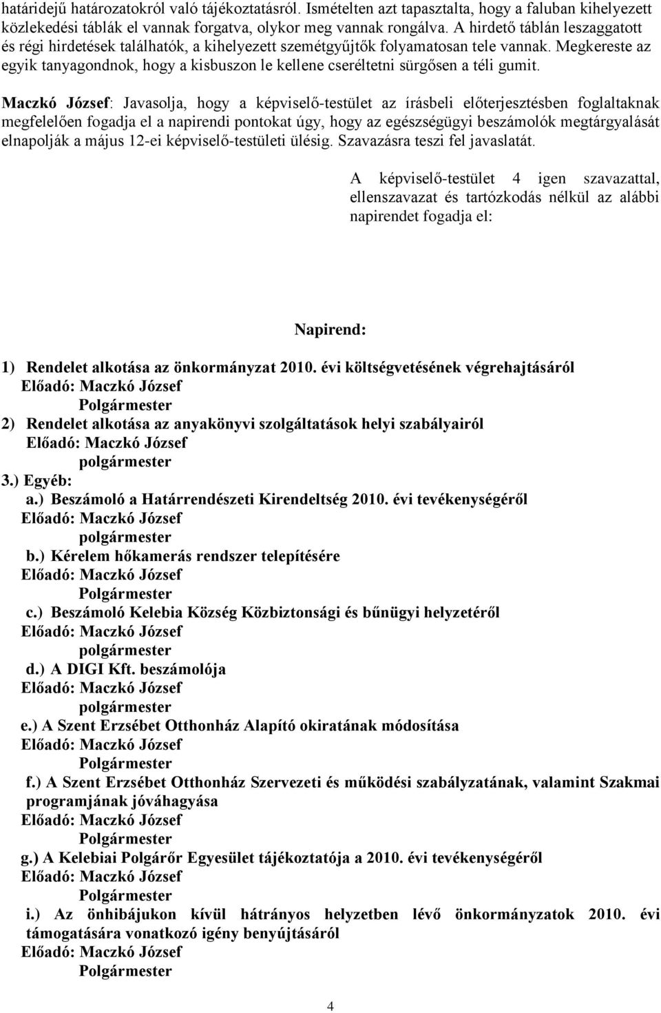 Megkereste az egyik tanyagondnok, hogy a kisbuszon le kellene cseréltetni sürgősen a téli gumit.