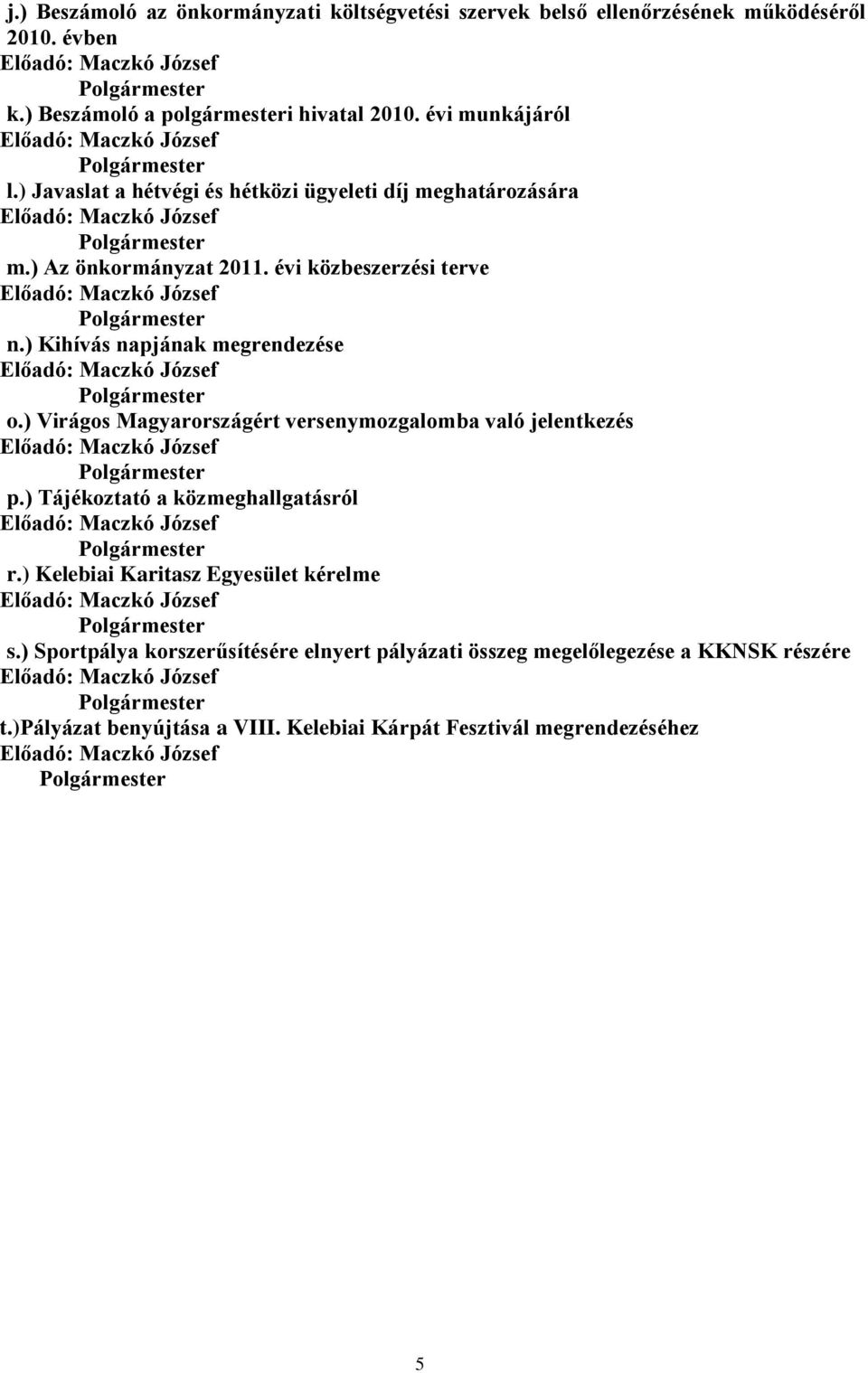 ) Virágos Magyarországért versenymozgalomba való jelentkezés p.) Tájékoztató a közmeghallgatásról r.) Kelebiai Karitasz Egyesület kérelme s.