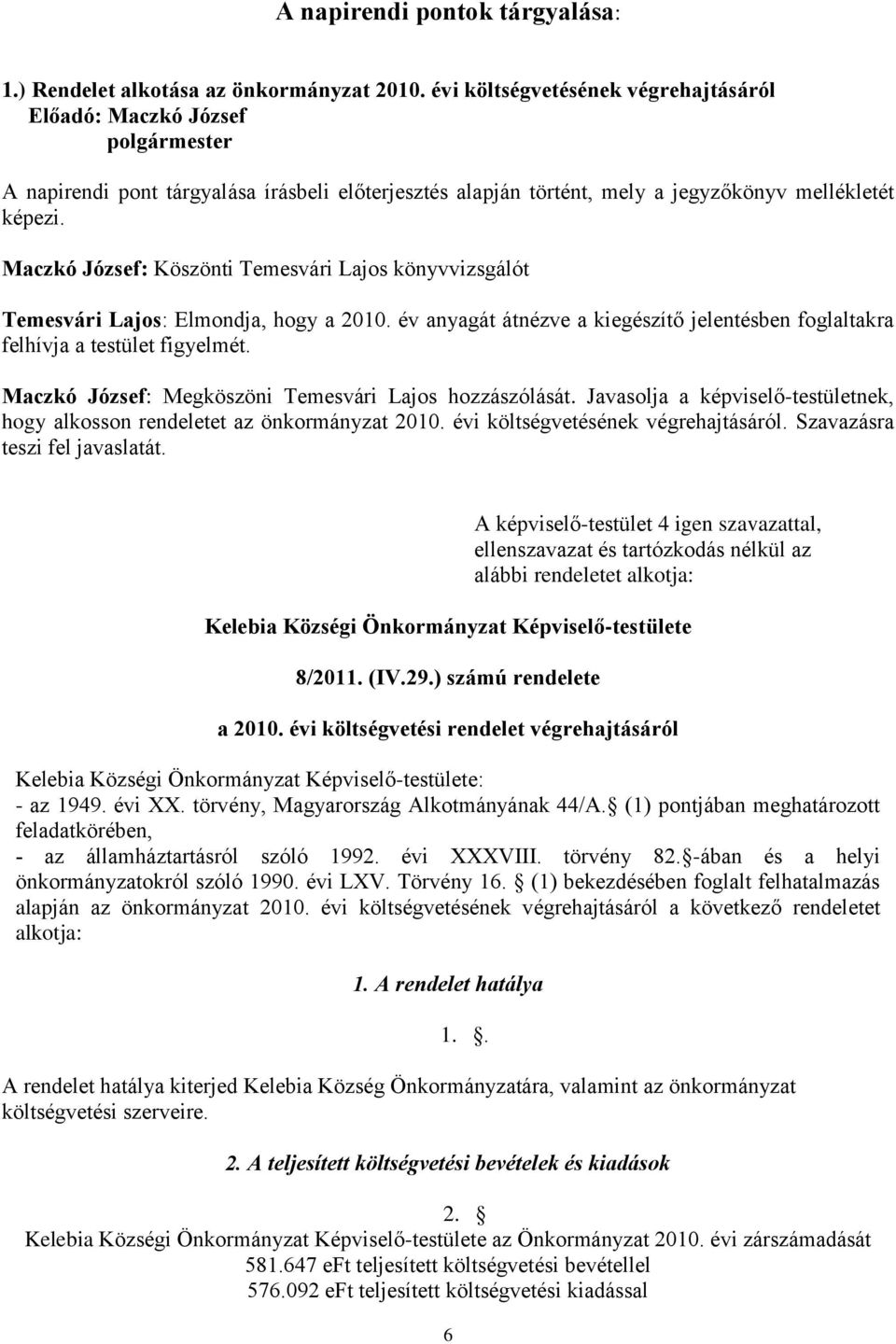 Temesvári Lajos: Elmondja, hogy a 2010. év anyagát átnézve a kiegészítő jelentésben foglaltakra felhívja a testület figyelmét. Maczkó József: Megköszöni Temesvári Lajos hozzászólását.