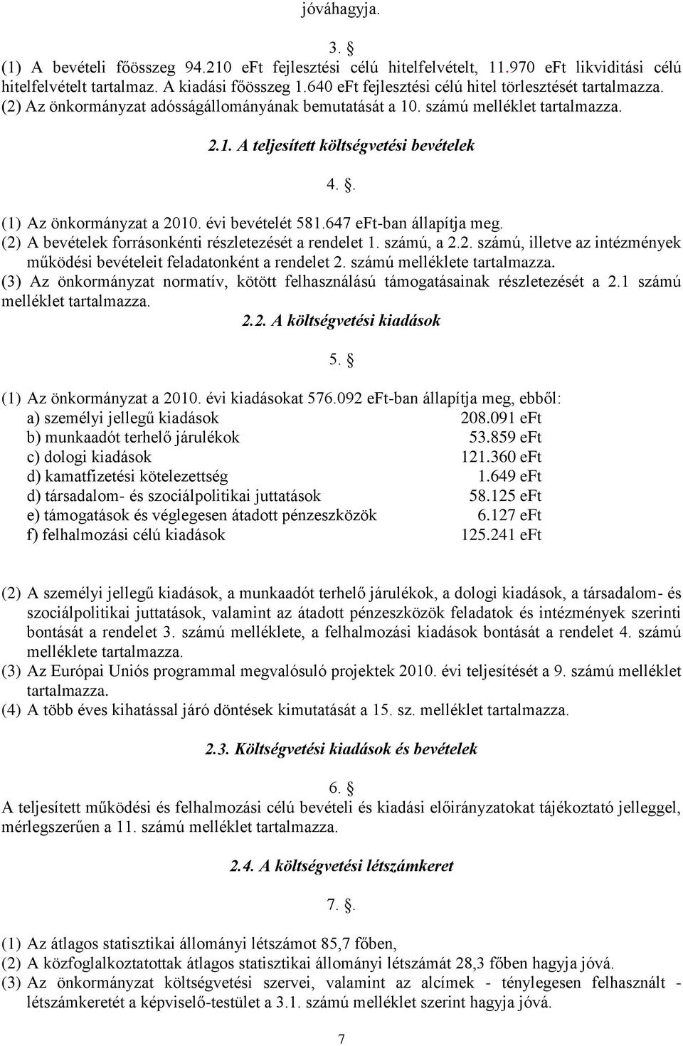 . (1) Az önkormányzat a 2010. évi bevételét 581.647 eft-ban állapítja meg. (2) A bevételek forrásonkénti részletezését a rendelet 1. számú, a 2.2. számú, illetve az intézmények működési bevételeit feladatonként a rendelet 2.