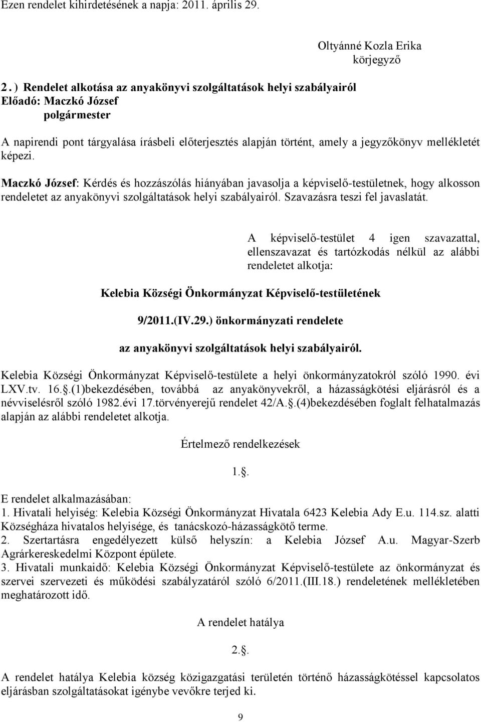 . 2.) Rendelet alkotása az anyakönyvi szolgáltatások helyi szabályairól Oltyánné Kozla Erika A napirendi pont tárgyalása írásbeli előterjesztés alapján történt, amely a jegyzőkönyv mellékletét Maczkó