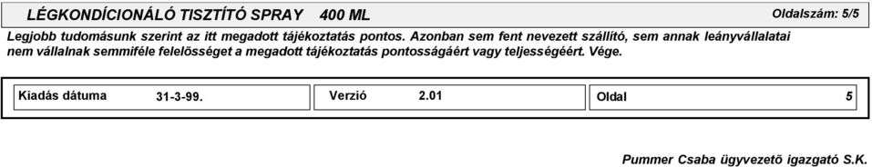 Azonban sem fent nevezett szállító, sem annak leányvállalatai nem vállalnak semmiféle