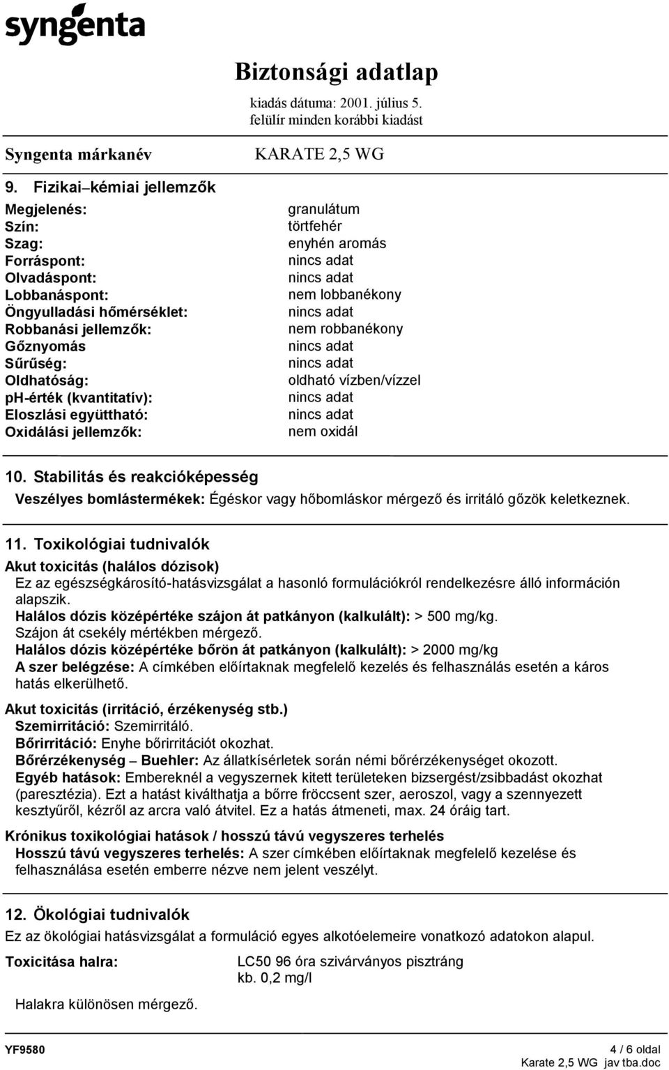 Stabilitás és reakcióképesség Veszélyes bomlástermékek: Égéskor vagy hőbomláskor mérgező és irritáló gőzök keletkeznek. 11.