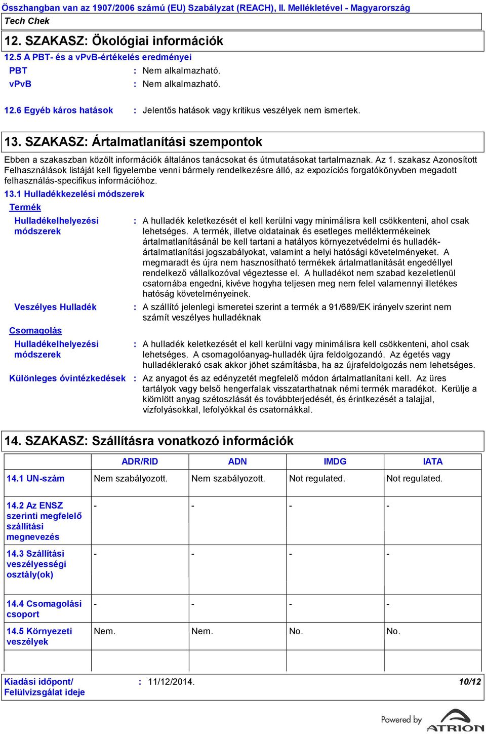 SZAKASZ Ártalmatlanítási szempontok Ebben a szakaszban közölt információk általános tanácsokat és útmutatásokat tartalmaznak. Az 1.