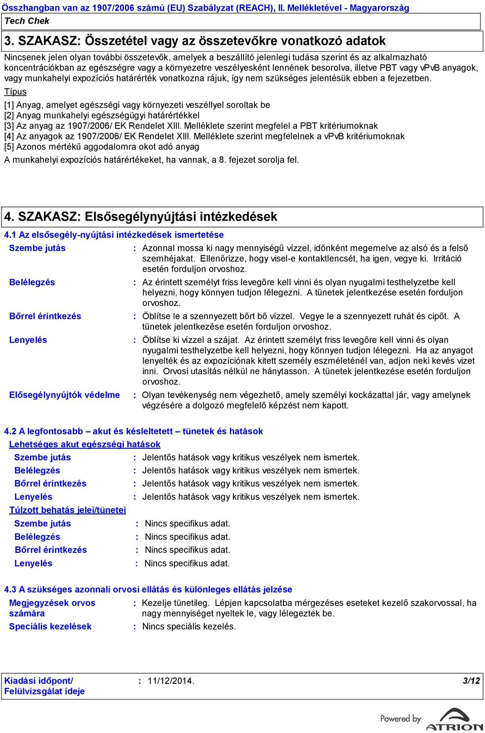 a környezetre veszélyesként lennének besorolva, illetve PBT vagy vpvb anyagok, vagy munkahelyi expozíciós határérték vonatkozna rájuk, így nem szükséges jelentésük ebben a fejezetben.