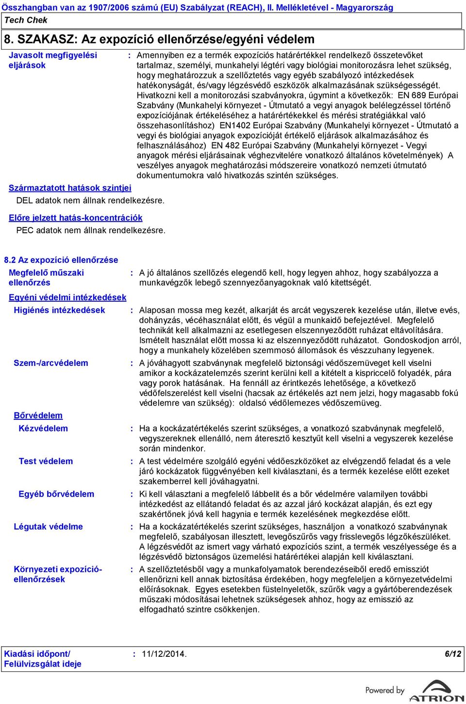 Előre jelzett hatáskoncentrációk PEC adatok nem állnak rendelkezésre.
