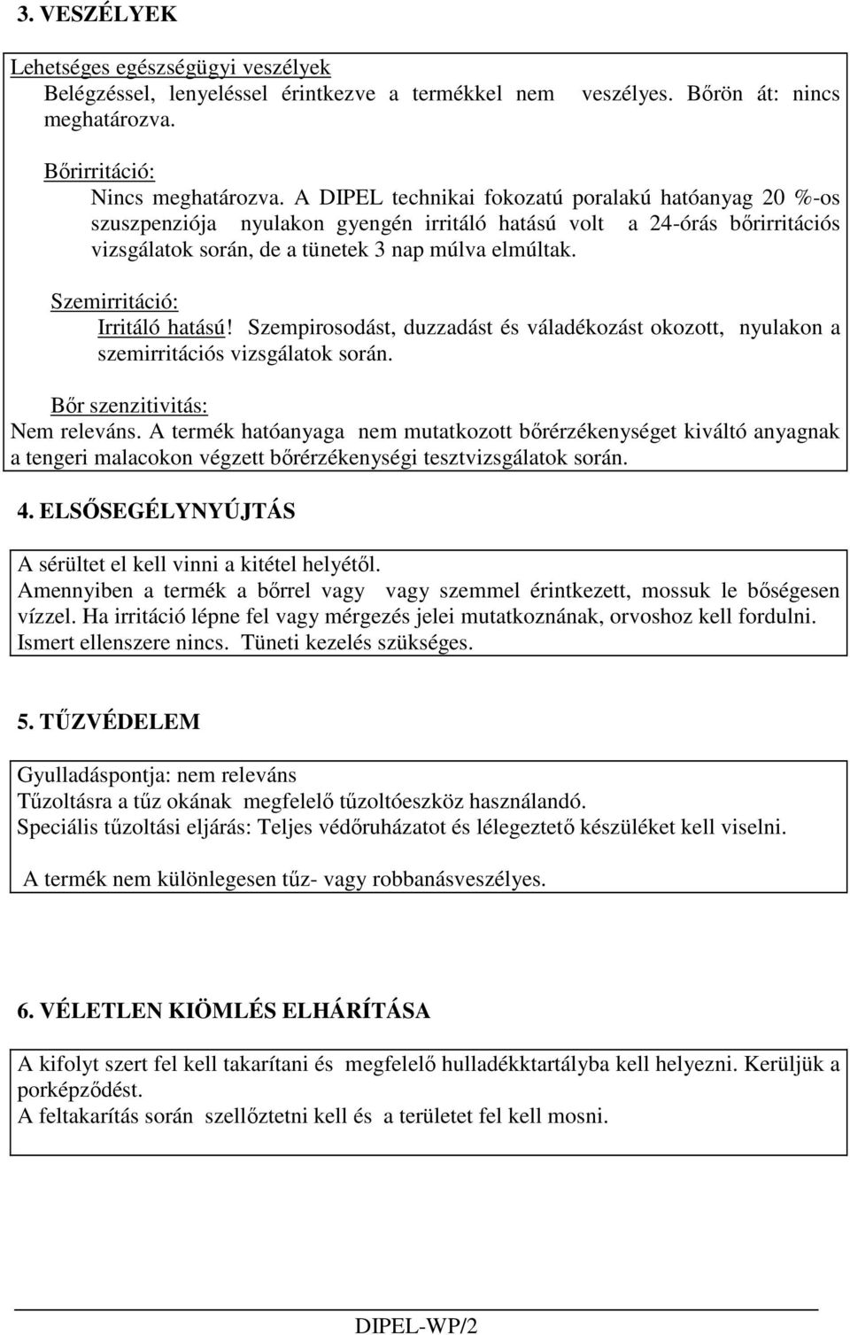 Szemirritáció: Irritáló hatású! Szempirosodást, duzzadást és váladékozást okozott, nyulakon a szemirritációs vizsgálatok során.