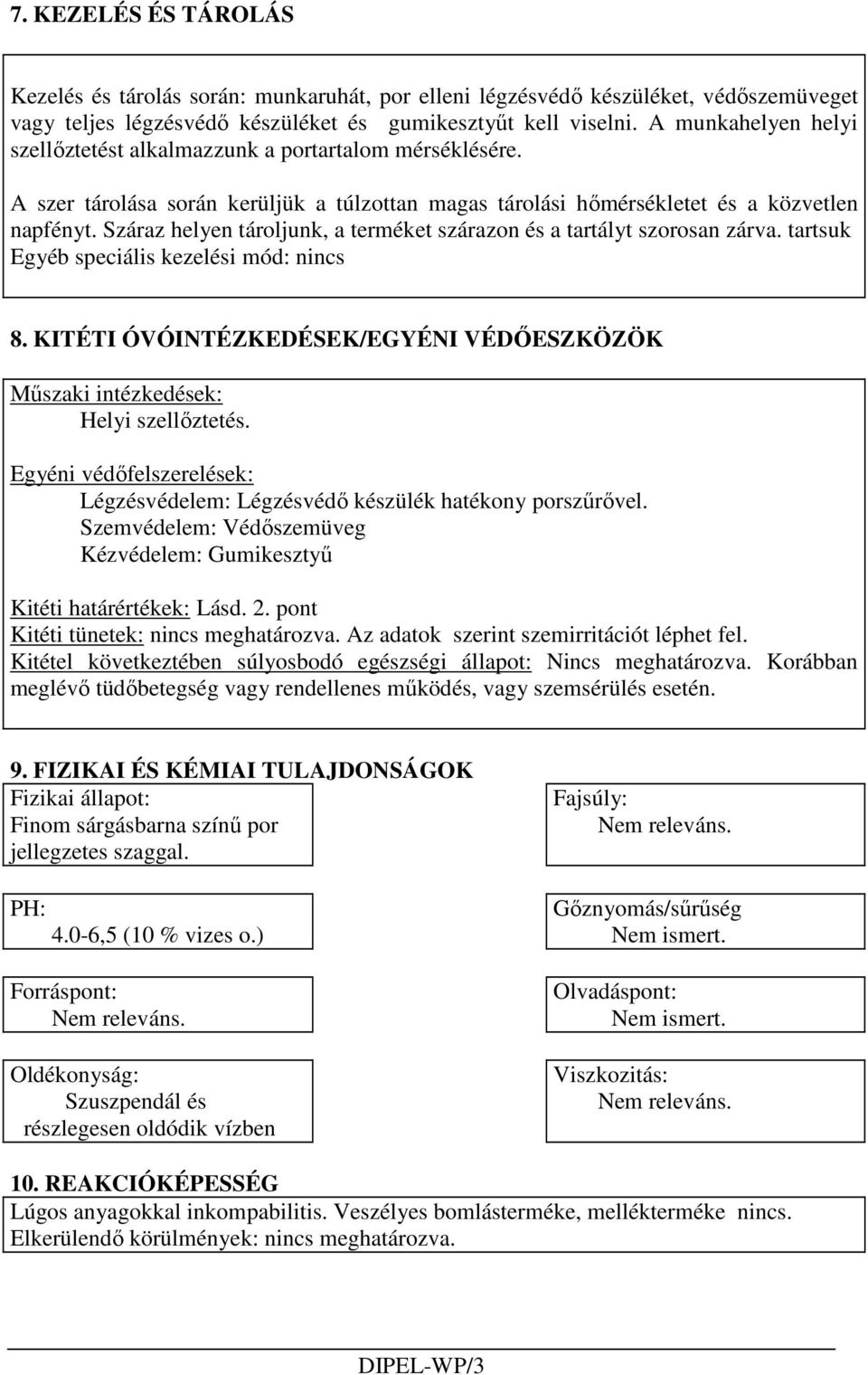 Száraz helyen tároljunk, a terméket szárazon és a tartályt szorosan zárva. tartsuk Egyéb speciális kezelési mód: nincs 8.