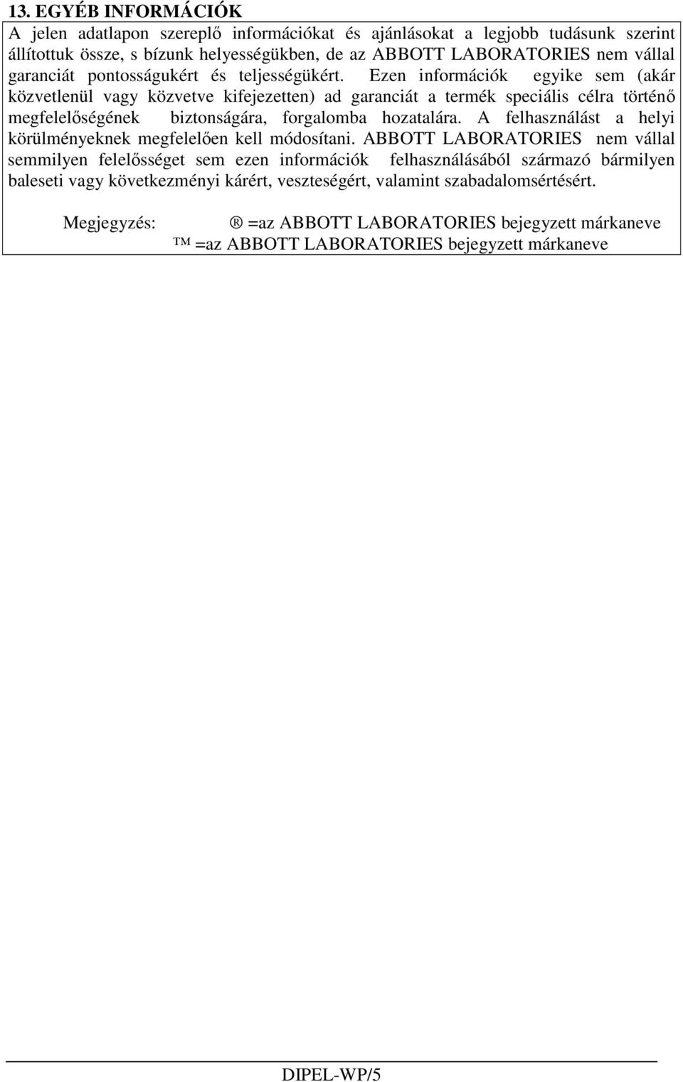 Ezen információk egyike sem (akár közvetlenül vagy közvetve kifejezetten) ad garanciát a termék speciális célra történı megfelelıségének biztonságára, forgalomba hozatalára.