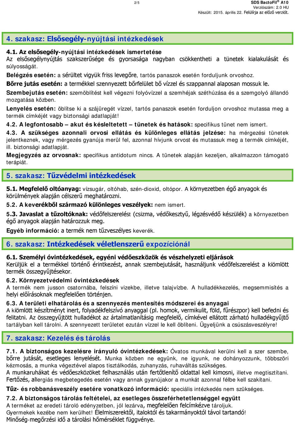 Szembejutás esetén: szemöblítést kell végezni folyóvízzel a szemhéjak széthúzása és a szemgolyó állandó mozgatása közben.