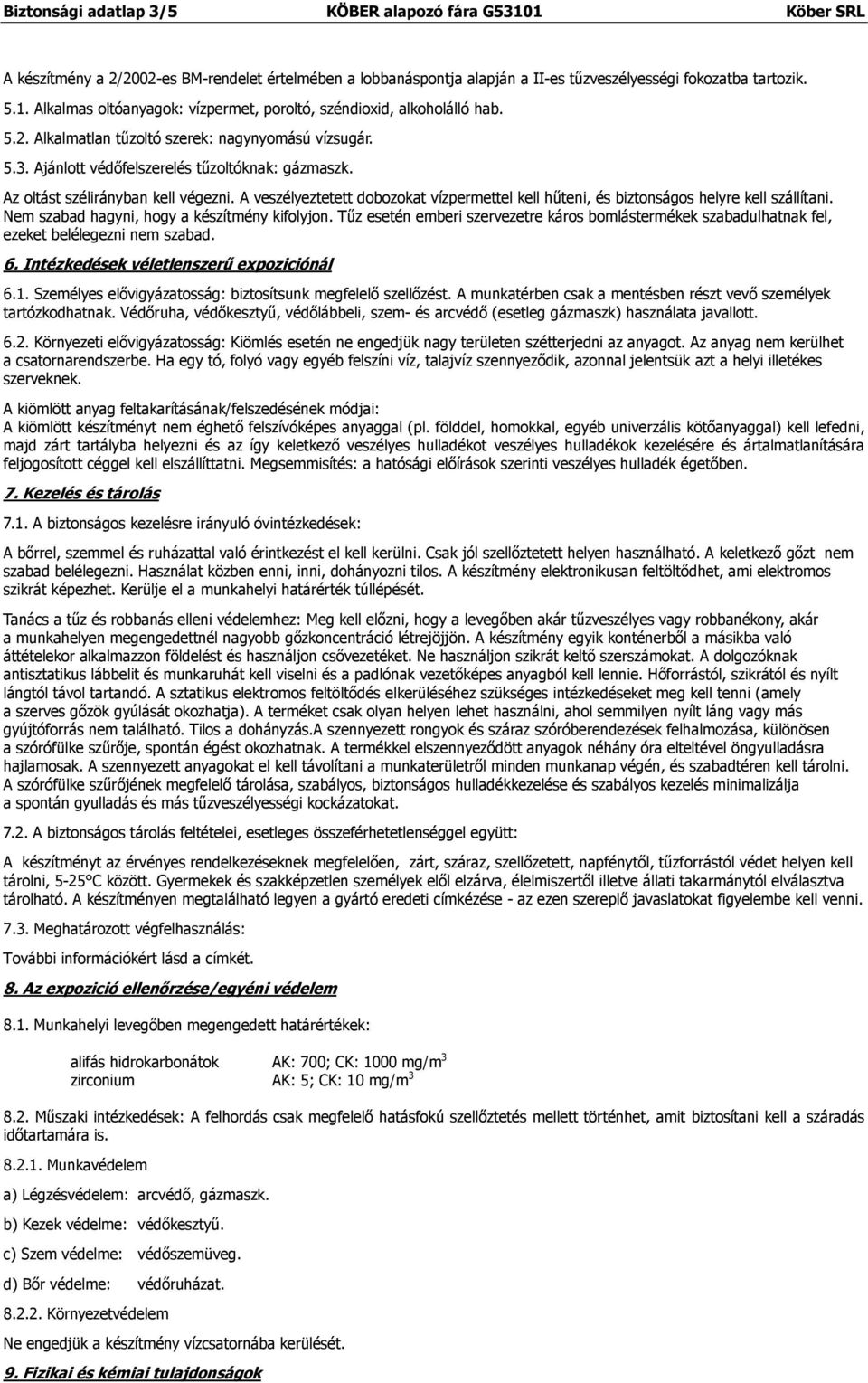 A veszélyeztetett dobozokat vízpermettel kell hűteni, és biztonságos helyre kell szállítani. Nem szabad hagyni, hogy a készítmény kifolyjon.