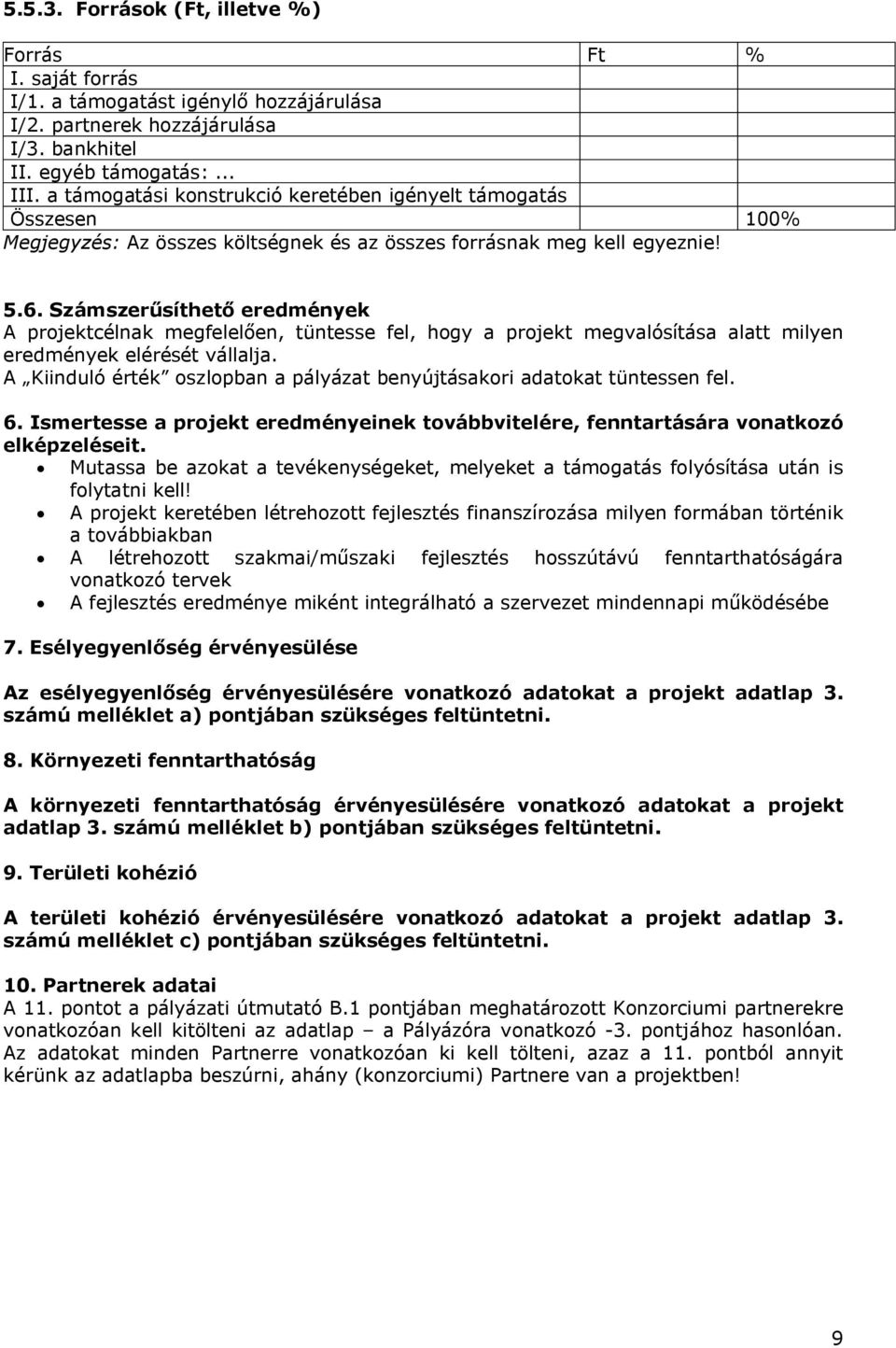 Számszerűsíthető eredmények A projektcélnak megfelelően, tüntesse fel, hogy a projekt megvalósítása alatt milyen eredmények elérését vállalja.