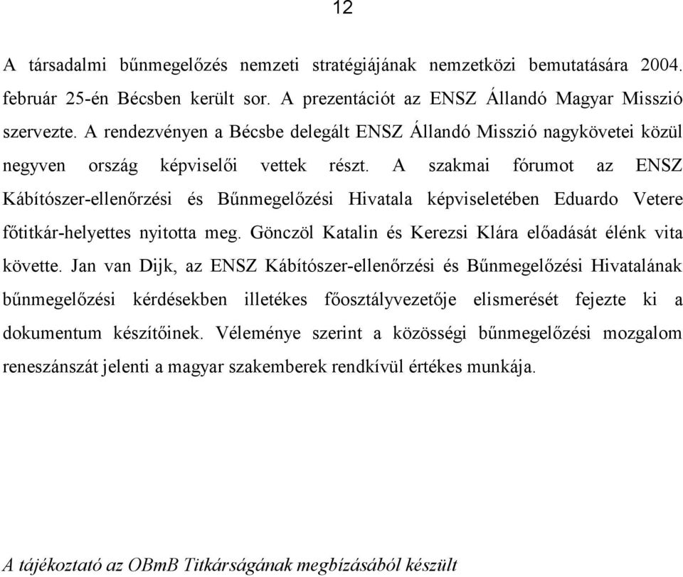 A szakmai fórumot az ENSZ Kábítószer-ellenőrzési és Bűnmegelőzési Hivatala képviseletében Eduardo Vetere főtitkár-helyettes nyitotta meg. Gönczöl Katalin és Kerezsi Klára előadását élénk vita követte.