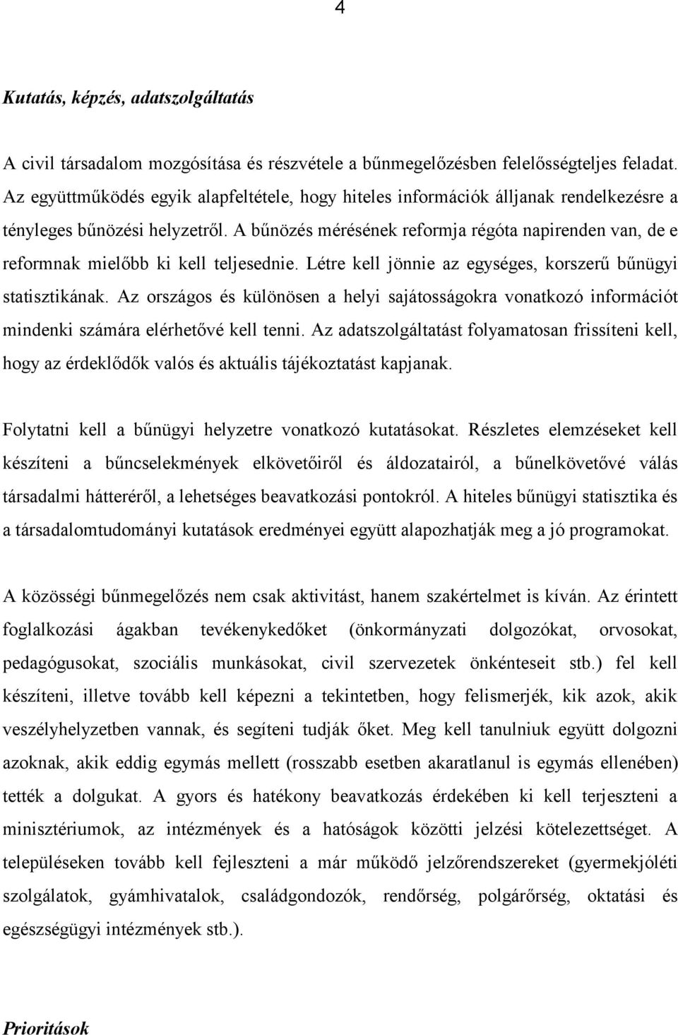 A bűnözés mérésének reformja régóta napirenden van, de e reformnak mielőbb ki kell teljesednie. Létre kell jönnie az egységes, korszerű bűnügyi statisztikának.