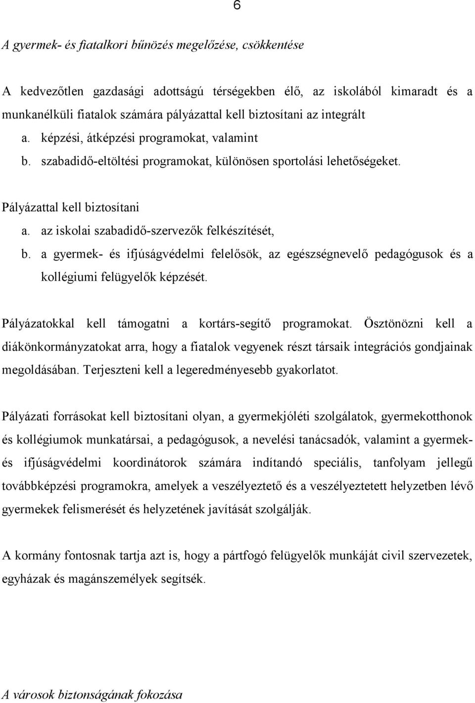 az iskolai szabadidő-szervezők felkészítését, b. a gyermek- és ifjúságvédelmi felelősök, az egészségnevelő pedagógusok és a kollégiumi felügyelők képzését.