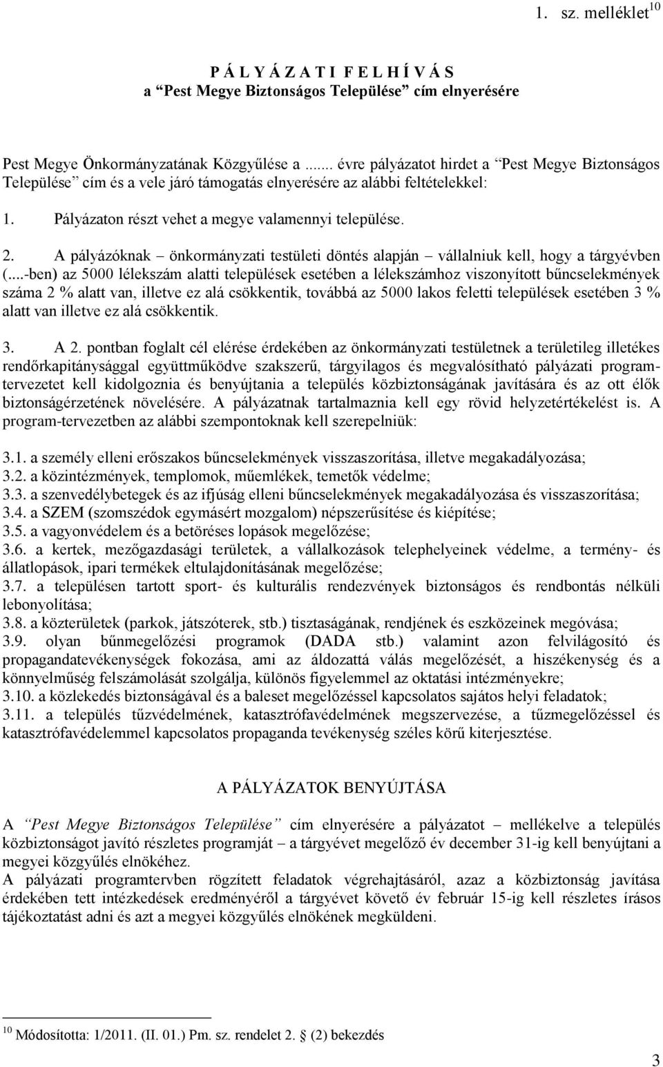 A pályázóknak önkormányzati testületi döntés alapján vállalniuk kell, hogy a tárgyévben (.