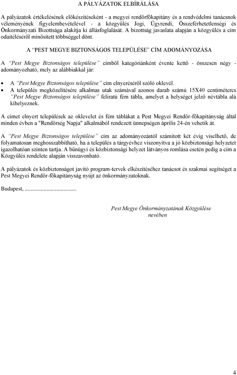 A PEST MEGYE BIZTONSÁGOS TELEPÜLÉSE CÍM ADOMÁNYOZÁSA A Pest Megye Biztonságos települése címből kategóriánként évente kettő - összesen négy - adományozható, mely az alábbiakkal jár: A Pest Megye